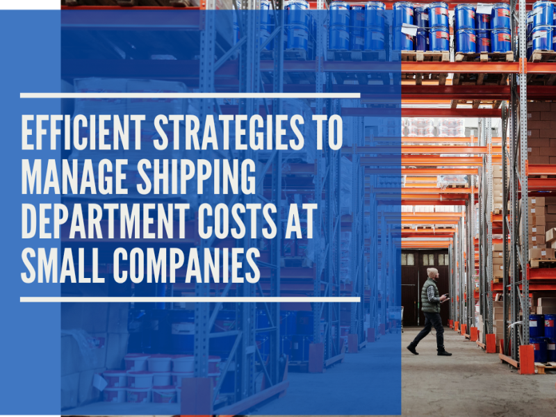 Efficient Strategies to Manage Shipping Department Costs at Small Companies